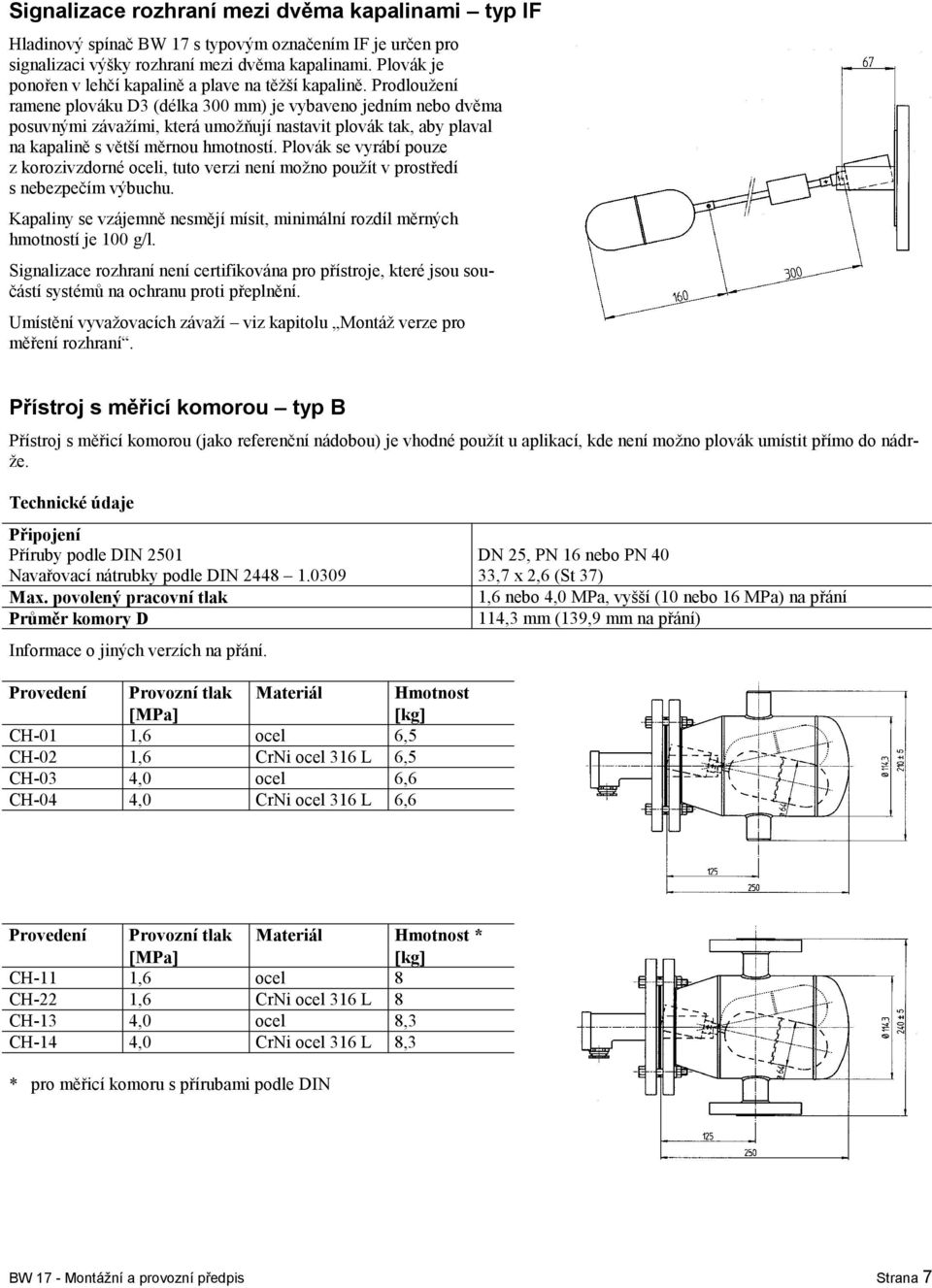 Prodloužení ramene plováku D3 (délka 300 mm) je vybaveno jedním nebo dvěma posuvnými závažími, která umožňují nastavit plovák tak, aby plaval na kapalině s větší měrnou hmotností.