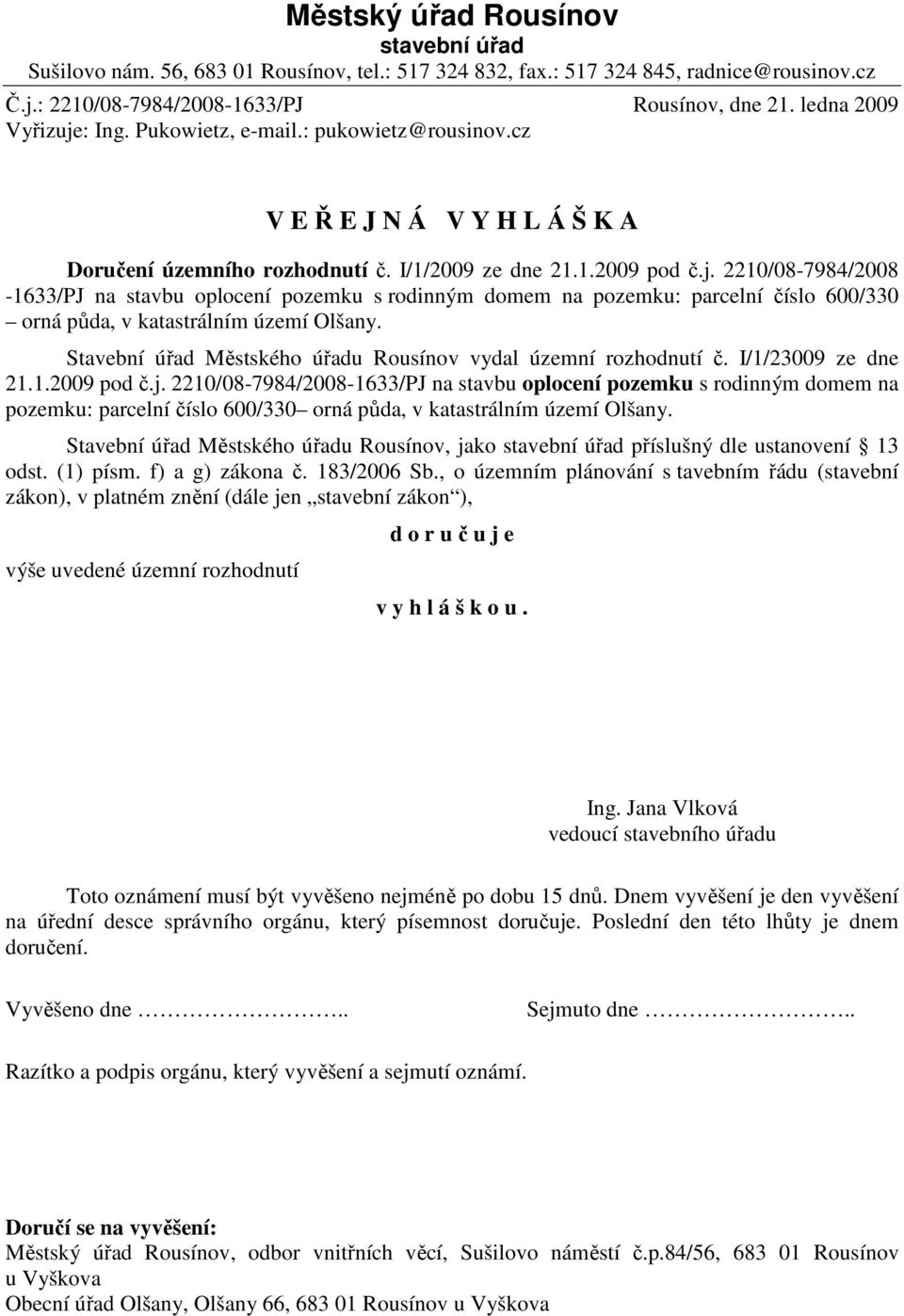 Stavební úřad Městského úřadu Rousínov vydal územní rozhodnutí č. I/1/23009 ze dne 21.1.2009 pod č.j.