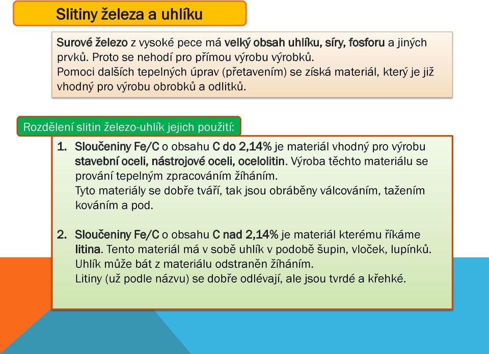 Sloučeniny Fe/C o obsahu C do 2,14% je materiál vhodný pro výrobu stavební oceli, nástrojové oceli, ocelolitin. Výroba těchto materiálu se prování tepelným zpracováním žíháním.