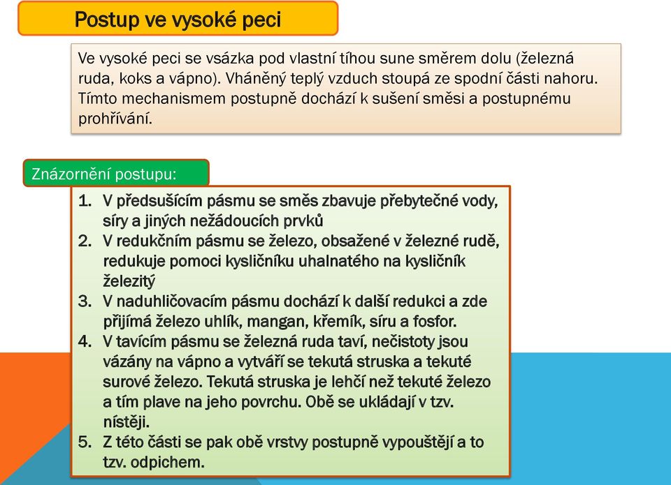 V redukčním pásmu se železo, obsažené v železné rudě, redukuje pomoci kysličníku uhalnatého na kysličník železitý 3.