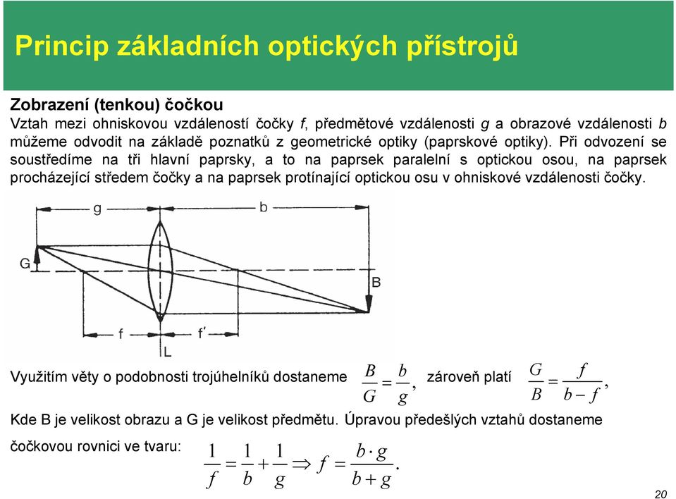 Při odvození se soustředíme na tři hlavní paprsky, a to na paprsek paralelní s optickou osou, na paprsek procházející středem čočky a na paprsek protínající optickou