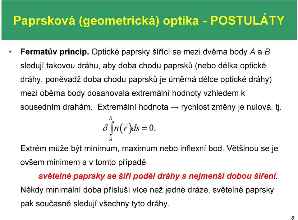 optické dráhy) mezi oběma body dosahovala extremální hodnoty vzhledem k sousedním drahám. Extremální hodnota rychlost změny je nulová, tj. B r δ n ds = A ( ) 0.