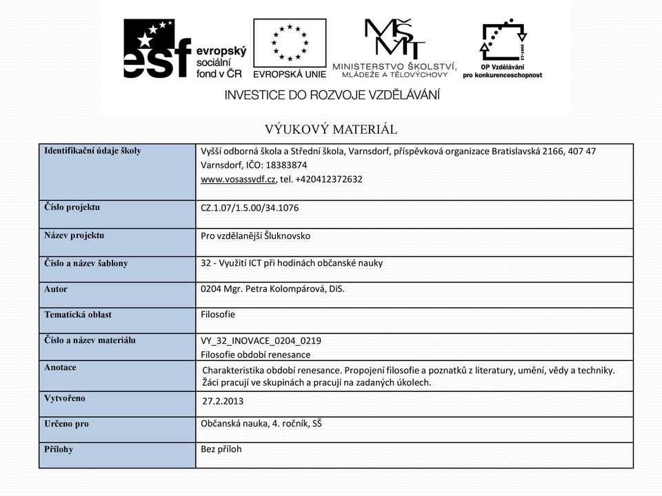 1076 Název projektu Číslo a název šablony Autor Tematická oblast Číslo a název materiálu Anotace Pro vzdělanější Šluknovsko 32 - Využití ICT při hodinách občanské nauky 0204 Mgr.