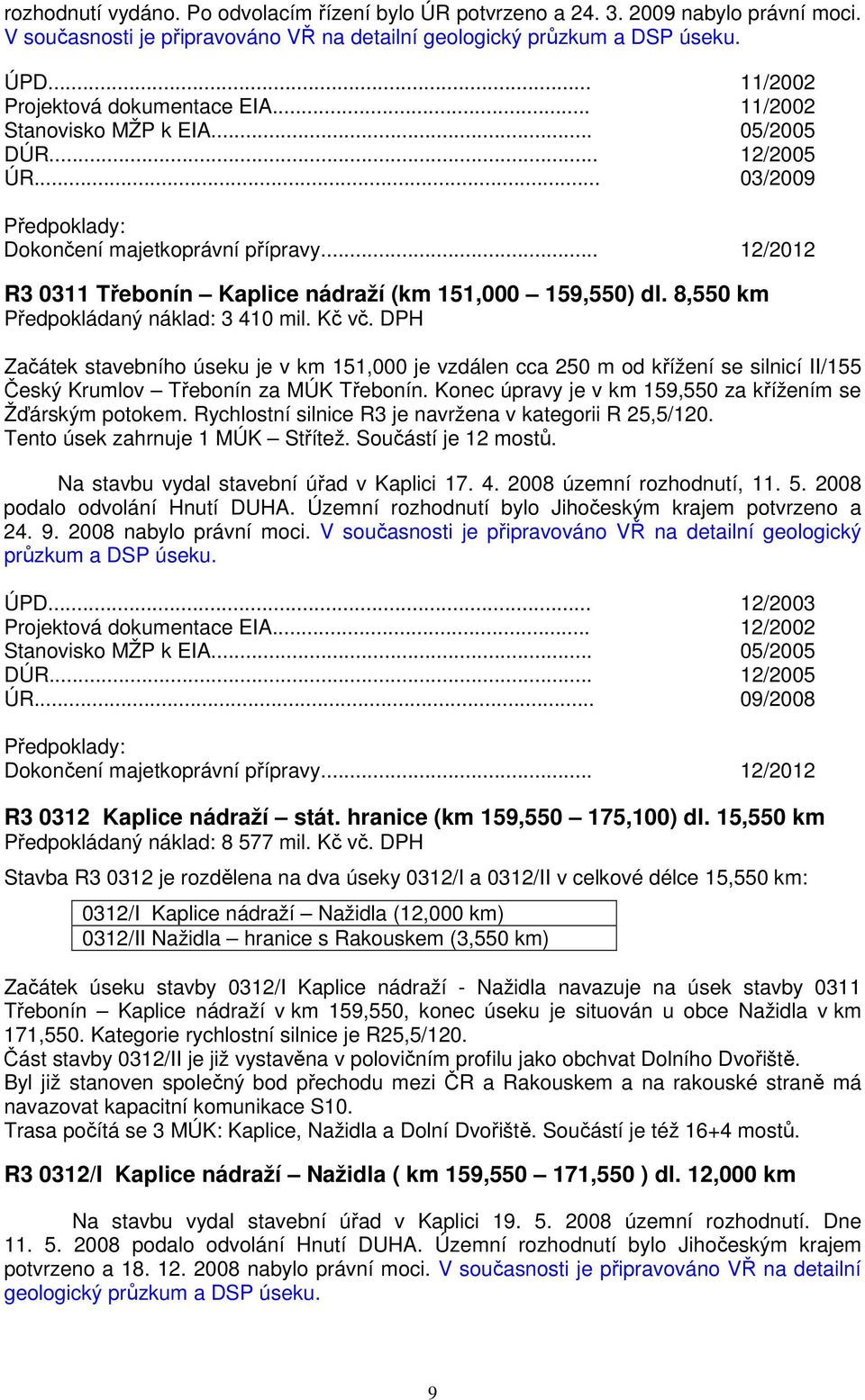 .. 12/2012 R3 0311 Třebonín Kaplice nádraží (km 151,000 159,550) dl. 8,550 km Předpokládaný náklad: 3 410 mil. Kč vč.