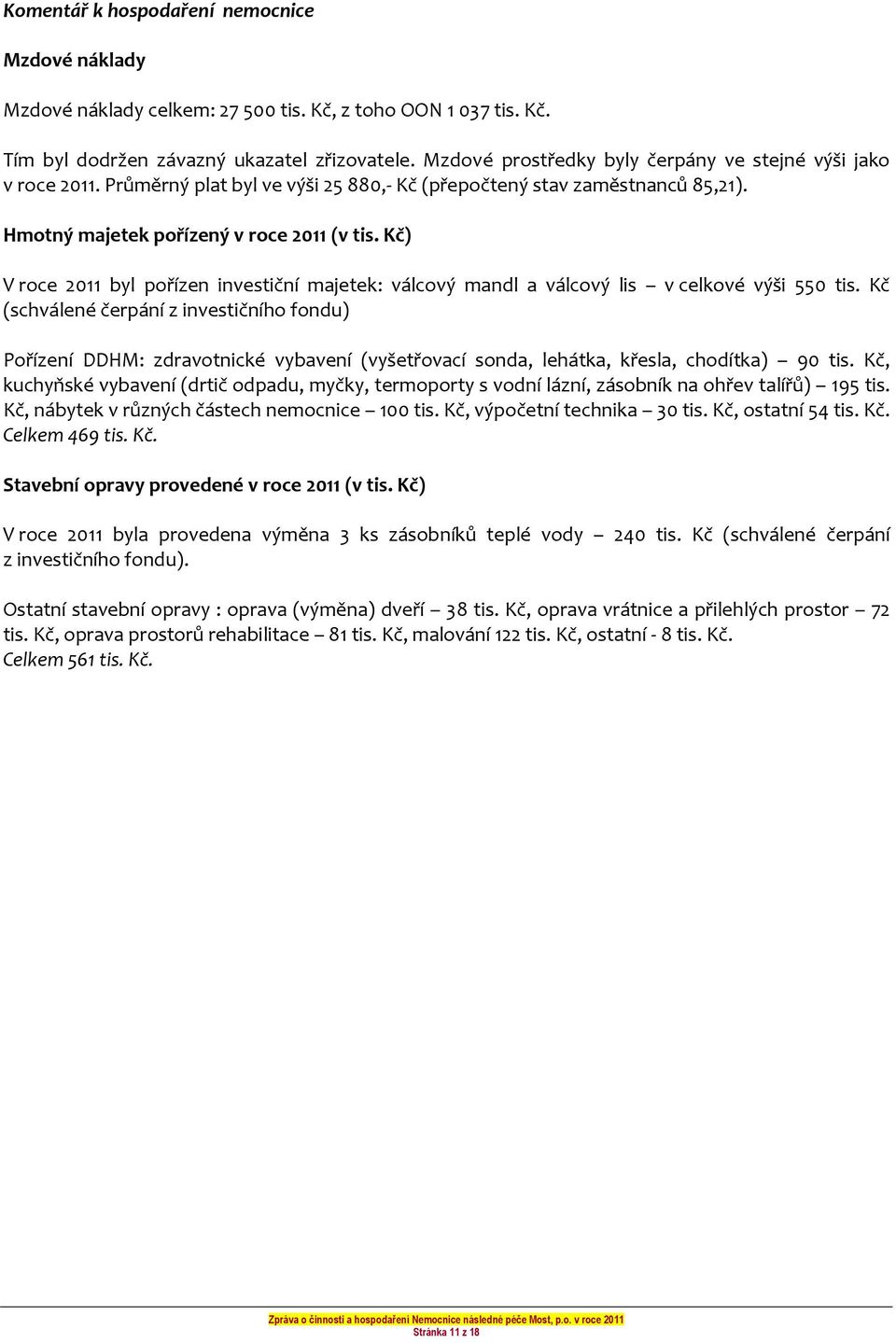 Kč) V roce 2011 byl pořízen investiční majetek: válcový mandl a válcový lis v celkové výši 550 tis.