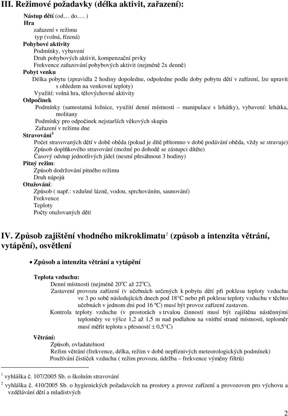 Délka pobytu (zpravidla 2 hodiny dopoledne, odpoledne podle doby pobytu dětí v zařízení, lze upravit s ohledem na venkovní teploty) Využití: volná hra, tělovýchovné aktivity Odpočinek Podmínky