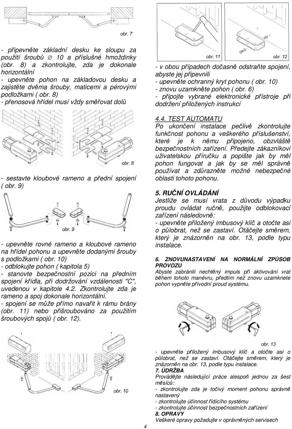 8) - přenosová hřídel musí vždy směřovat dolů - sestavte kloubové rameno a přední spojení ( obr.