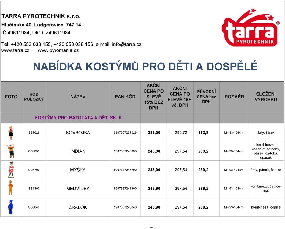 II SB7028 KOVBOJKA 5907667257028 232,00 280,72 272,9 M - 93-104cm šaty, šátek SB6633 INDIÁN 5907667246633 245,90 297,54 289,2 M - 93-104cm kombinéza s vázáním na nohy, pásek,