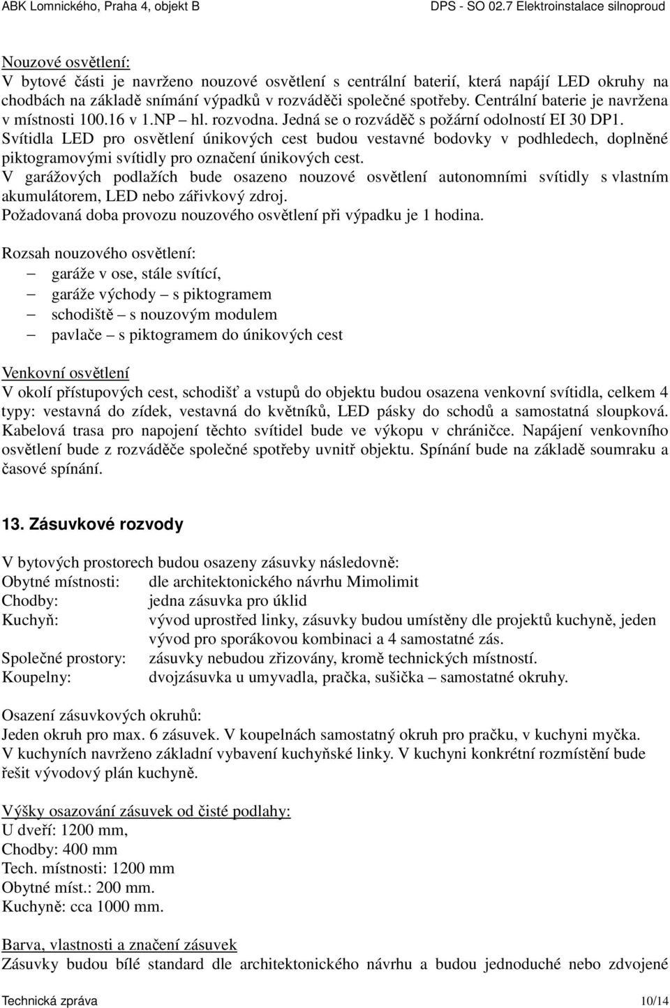 Svítidla LED pro osvětlení únikových cest budou vestavné bodovky v podhledech, doplněné piktogramovými svítidly pro označení únikových cest.