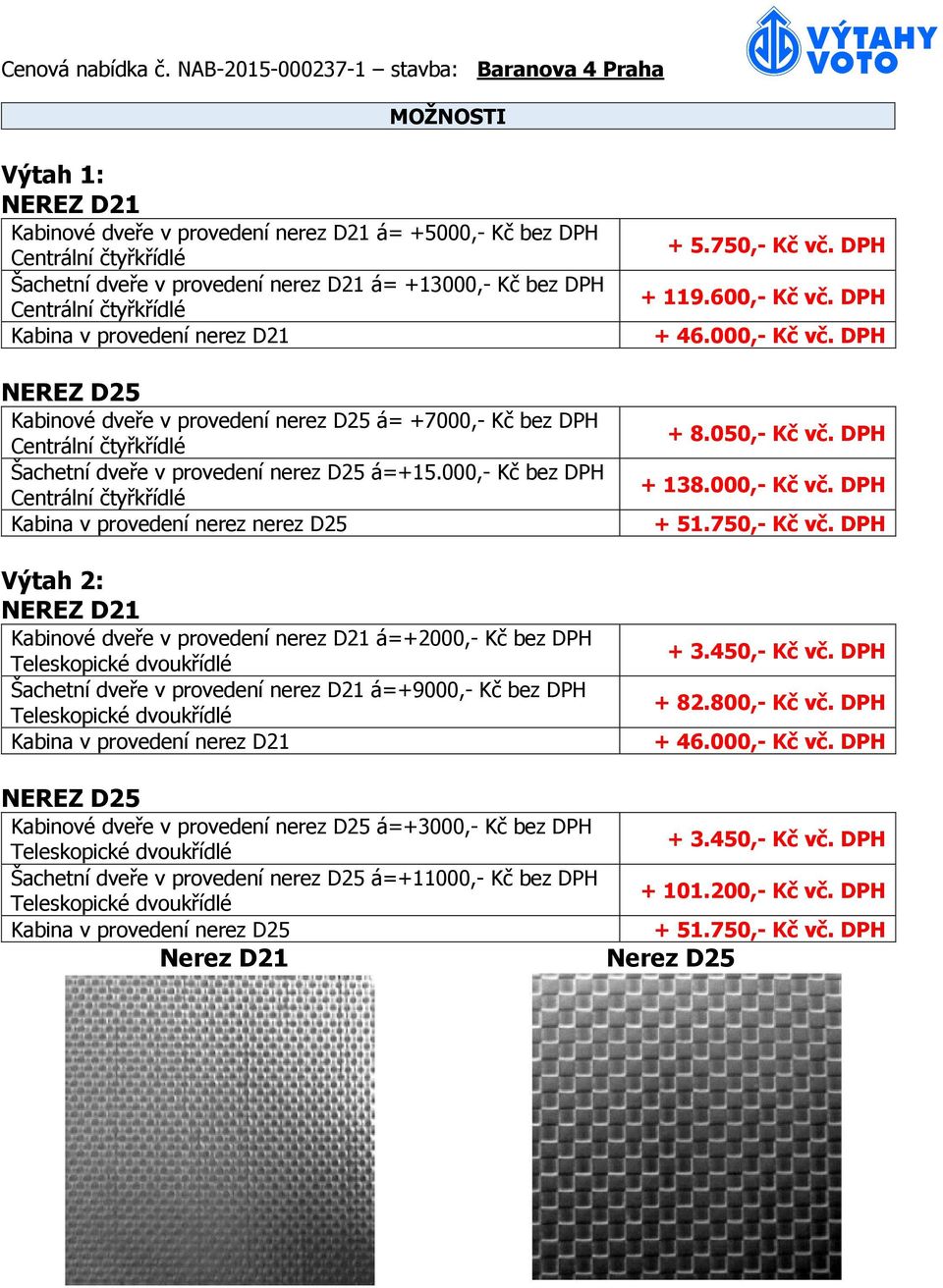 000,- Kč bez DPH Centrální čtyřkřídlé Kabina v provedení nerez nerez D25 Výtah 2: NEREZ D21 Kabinové dveře v provedení nerez D21 á=+2000,- Kč bez DPH Teleskopické dvoukřídlé Šachetní dveře v