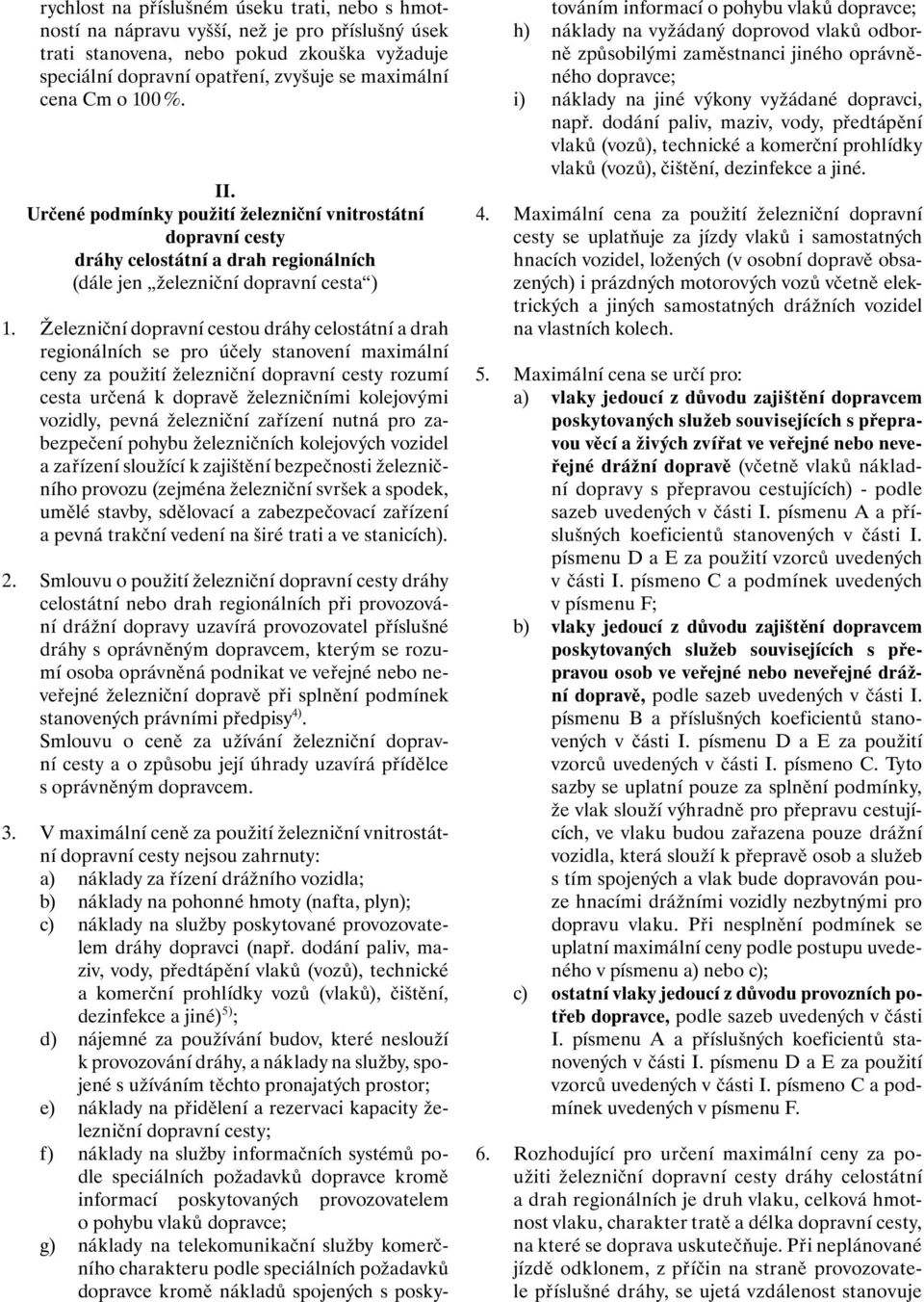 Železniční dopravní cestou dráhy celostátní a drah regionálních se pro účely stanovení maximální ceny za použití železniční dopravní cesty rozumí cesta určená k dopravě železničními kolejovými