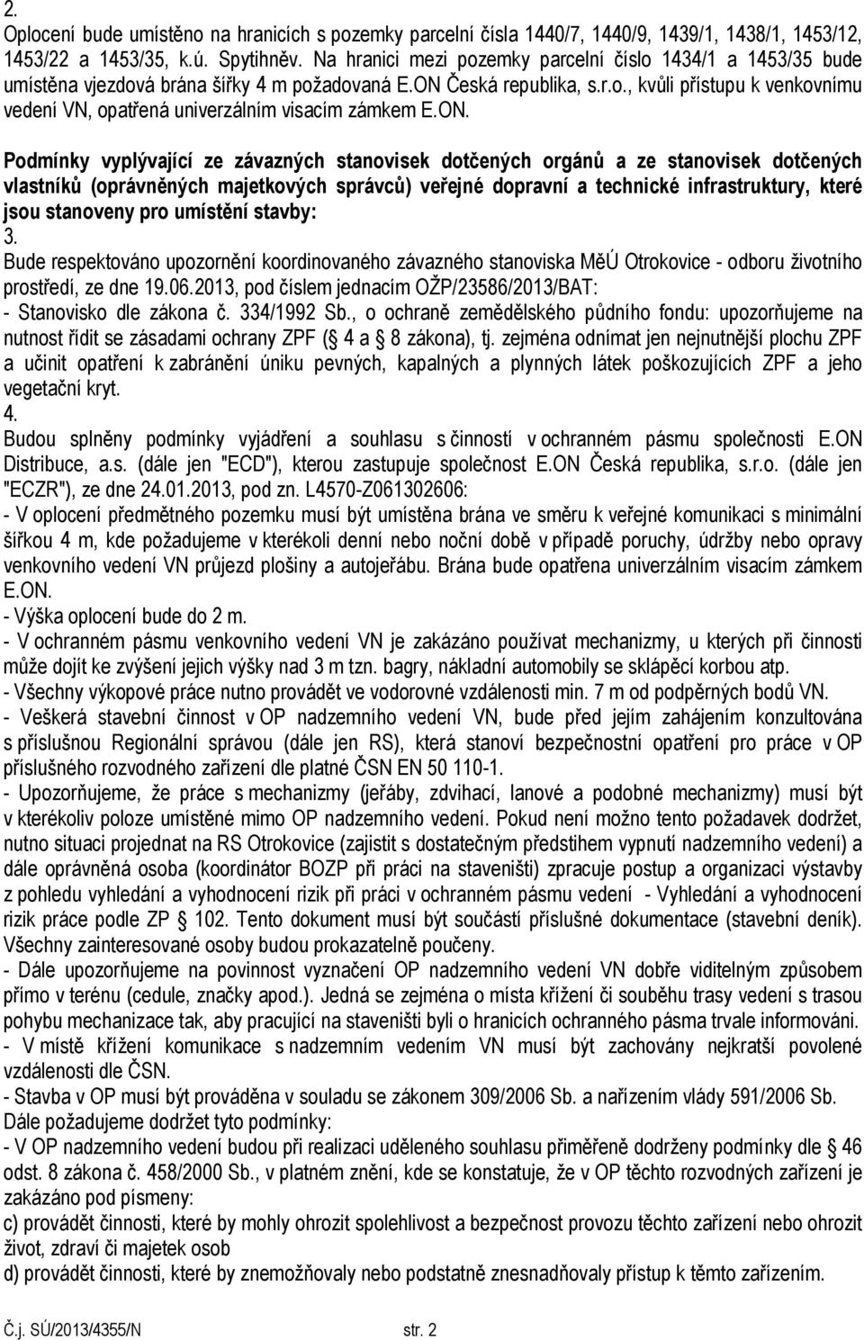 ON. Podmínky vyplývající ze závazných stanovisek dotčených orgánů a ze stanovisek dotčených vlastníků (oprávněných majetkových správců) veřejné dopravní a technické infrastruktury, které jsou