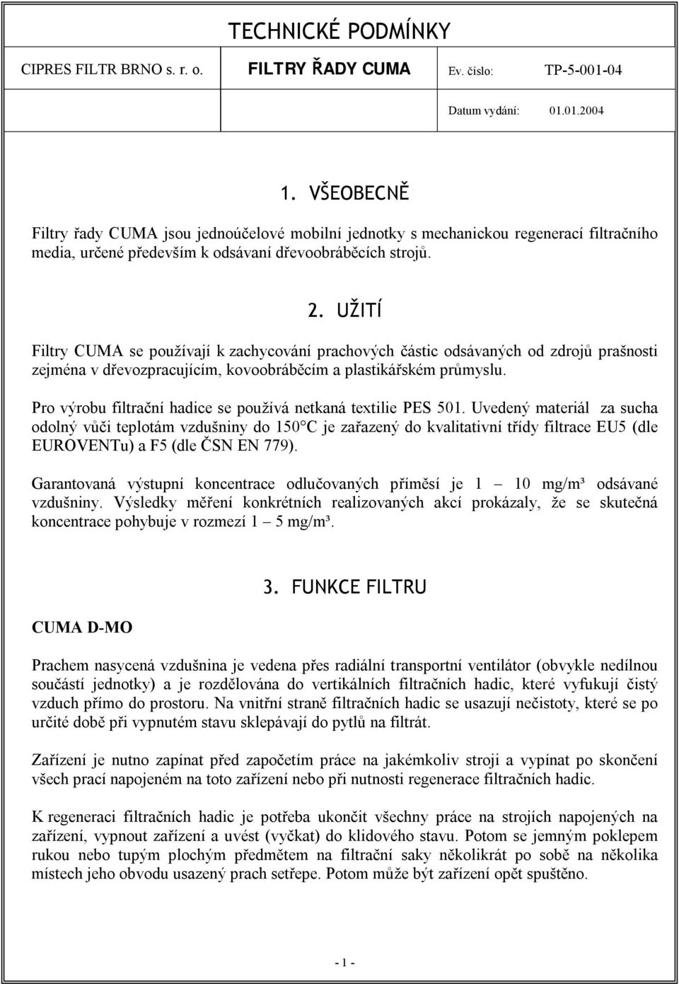 UŽITÍ Filtry CUMA se používají k zachycování prachových částic odsávaných od zdrojů prašnosti zejména v dřevozpracujícím, kovoobráběcím a plastikářském průmyslu.