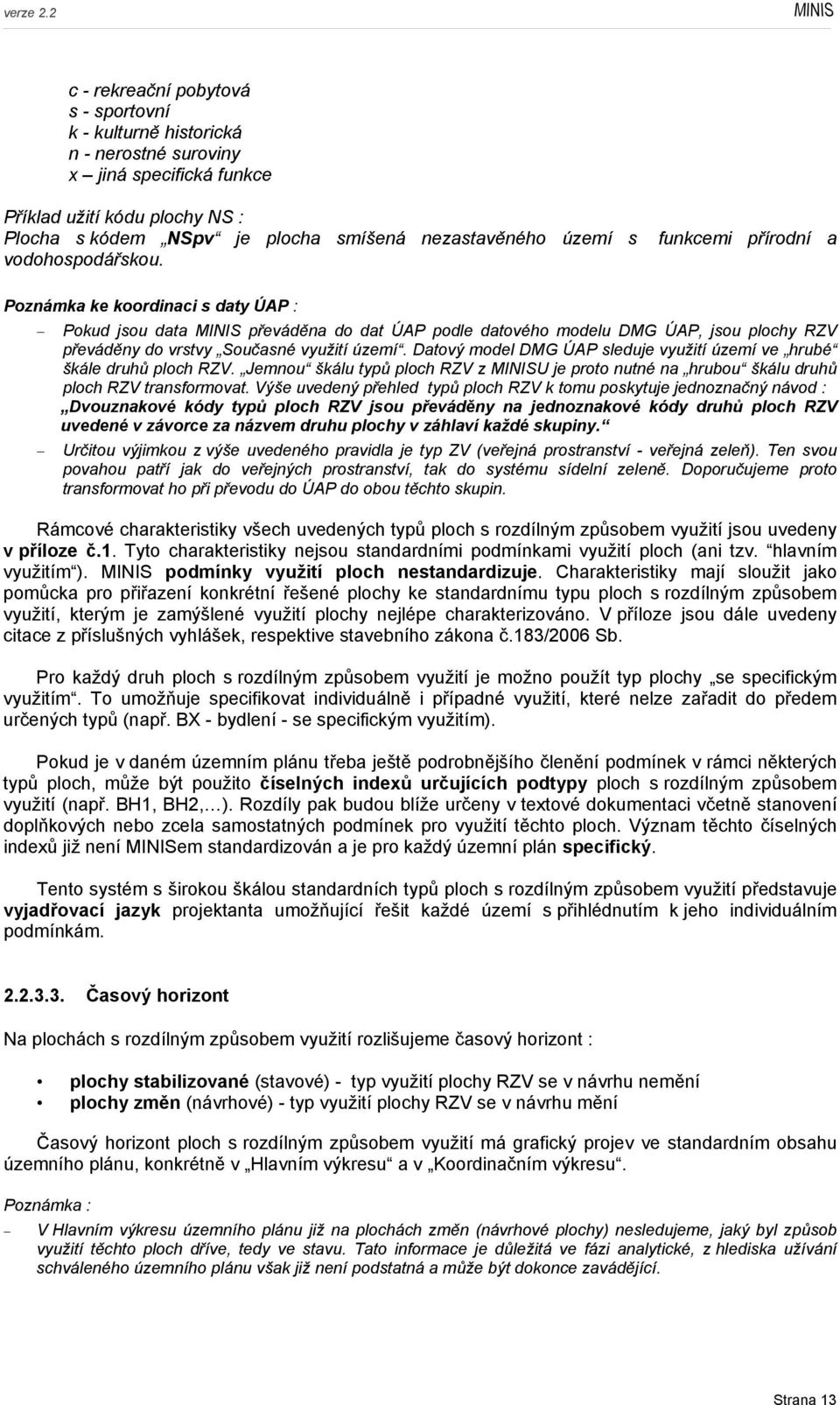 funkcemi přírodní a Poznámka ke koordinaci s daty ÚAP : Pokud jsou data MINIS převáděna do dat ÚAP podle datového modelu DMG ÚAP, jsou plochy RZV převáděny do vrstvy Současné využití území.