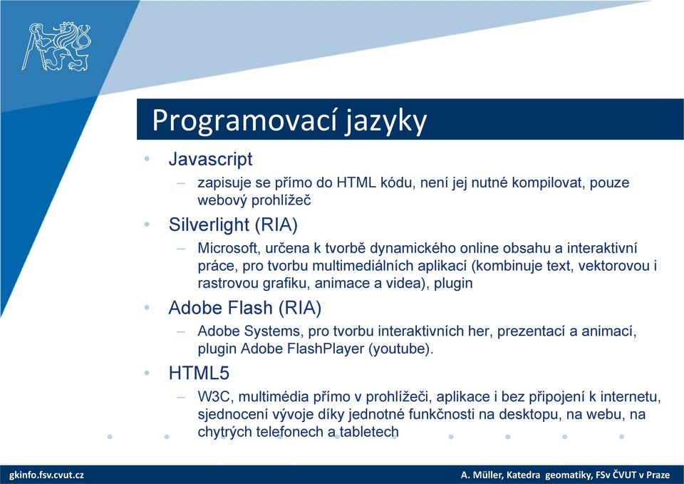 videa), plugin Adobe Flash (RIA) Adobe Systems, pro tvorbu interaktivních her, prezentací a animací, plugin Adobe FlashPlayer (youtube).