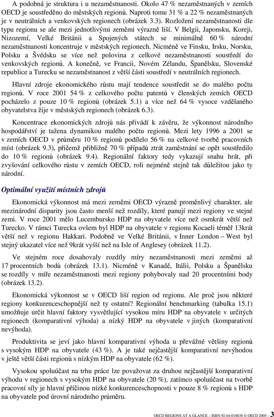 V Belgii, Japonsku, Koreji, Nizozemí, Velké Británii a Spojených státech se minimáln 60 % národní nezamstnanosti koncentruje v mstských regionech.