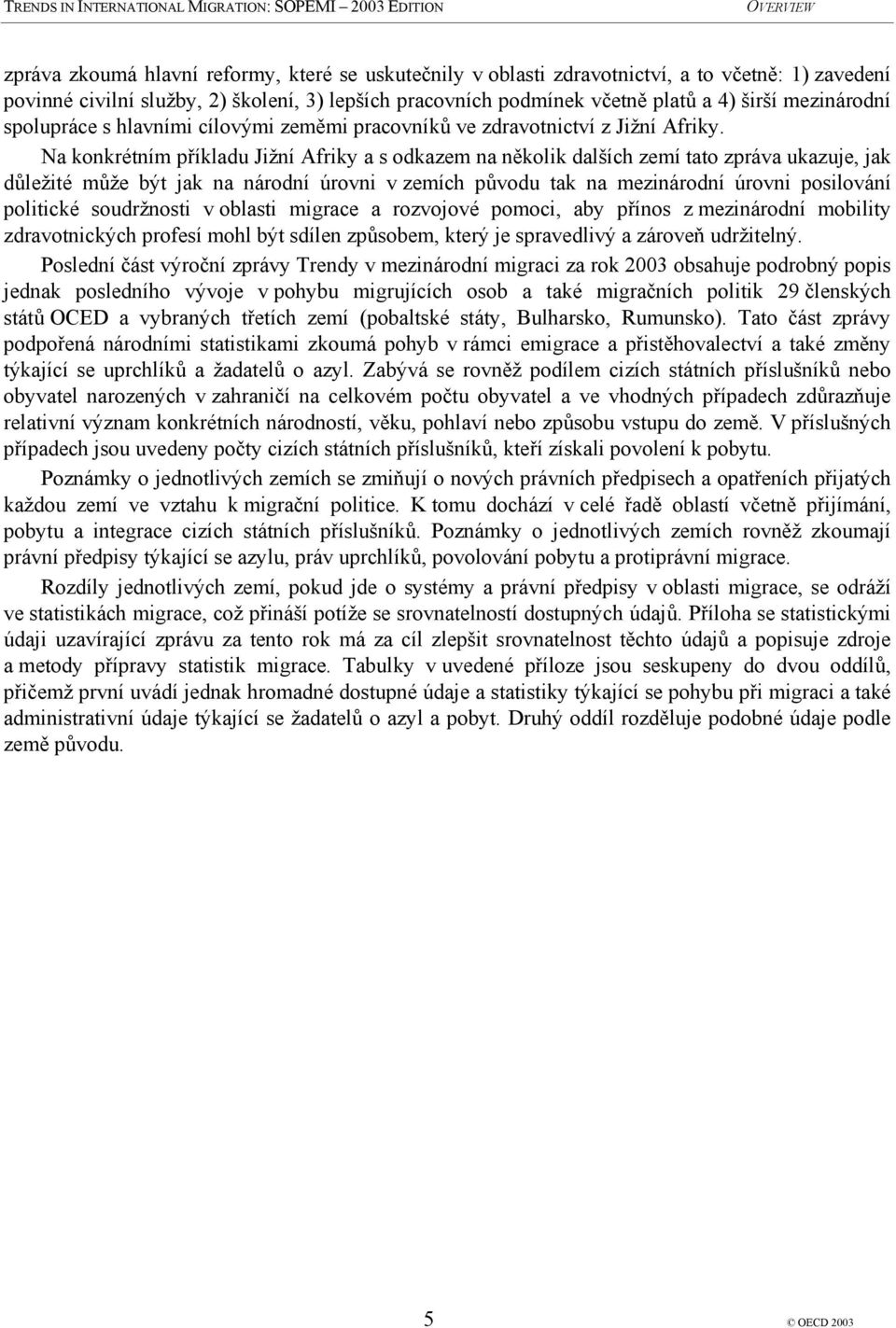 Na konkrétním příkladu Jižní Afriky a s odkazem na několik dalších zemí tato zpráva ukazuje, jak důležité může být jak na národní úrovni v zemích původu tak na mezinárodní úrovni posilování politické