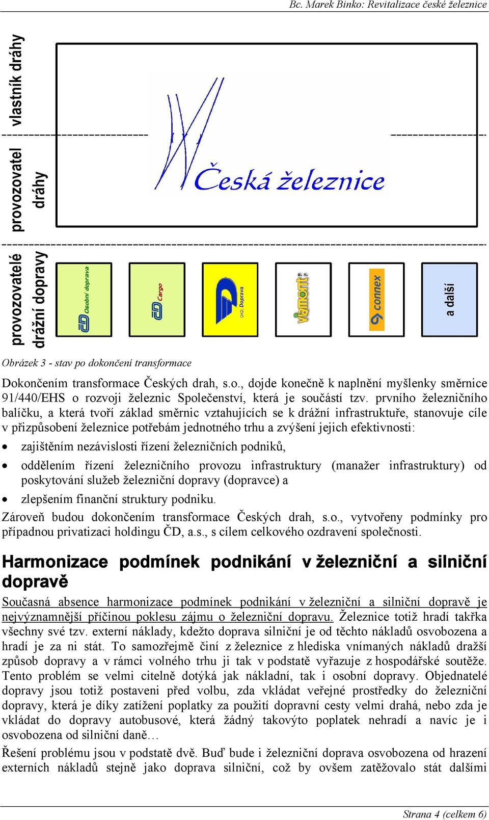 zajištěním nezávislosti řízení železničních podniků, oddělením řízení železničního provozu infrastruktury (manažer infrastruktury) od poskytování služeb železniční dopravy (dopravce) a zlepšením