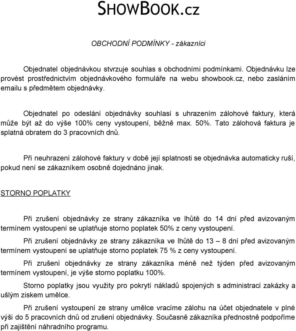 Tato zálohová faktura je splatná obratem do 3 pracovních dnů. Při neuhrazení zálohové faktury v době její splatnosti se objednávka automaticky ruší, pokud není se zákazníkem osobně dojednáno jinak.