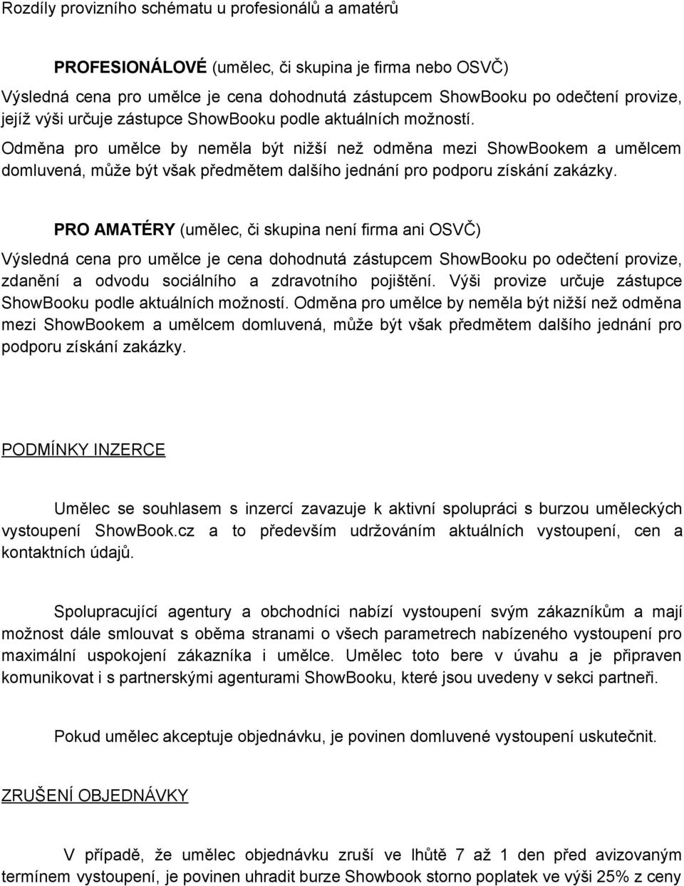 Odměna pro umělce by neměla být nižší než odměna mezi ShowBookem a umělcem domluvená, může být však předmětem dalšího jednání pro podporu získání zakázky.