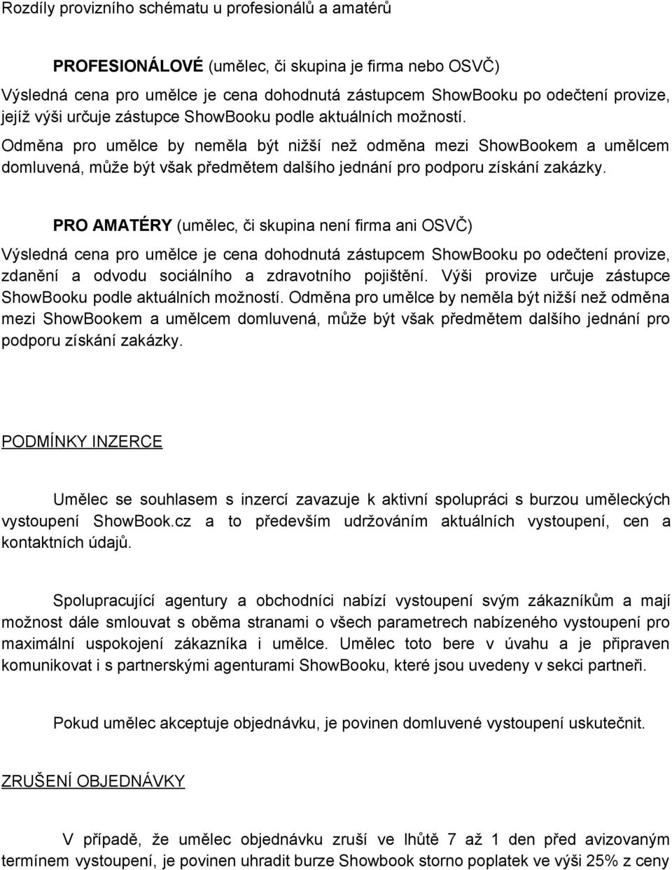 Odměna pro umělce by neměla být nižší než odměna mezi ShowBookem a umělcem domluvená, může být však předmětem dalšího jednání pro podporu získání zakázky.