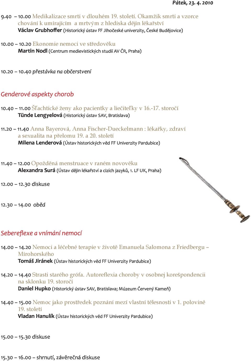 20Ekonomie Genderovéaspektychorob nemoci ve středověku TündeLengyelová(HistorickýústavSAV,Bratislava) MilenaLenderová(ÚstavhistorickýchvědFFUniverzityPardubice) 10.40 11.