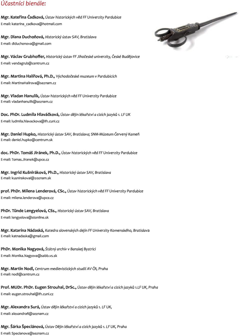 VladanHanulík,ÚstavhistorickýchvědFFUniverzityPardubice Evmail:MartinaHalirova@seznam.cz Doc.PhDr.LudmilaHlaváčková,Ústavdějinlékařstvíacizíchjazyků1.LFUK Evmail:ludmila.hlavackova@lf1.cuni.