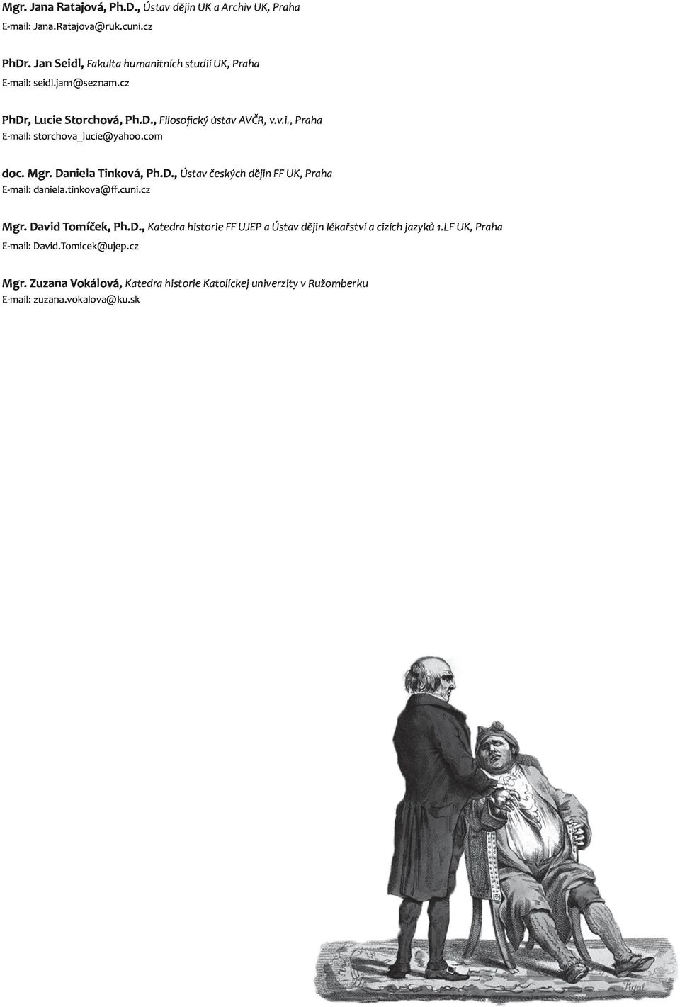 com Mgr.DavidTomíček,Ph.D.,KatedrahistorieFFUJEPaÚstavdějinlékařstvíacizíchjazyků1.LFUK,Praha Evmail:David.Tomicek@ujep.cz Evmail:daniela.