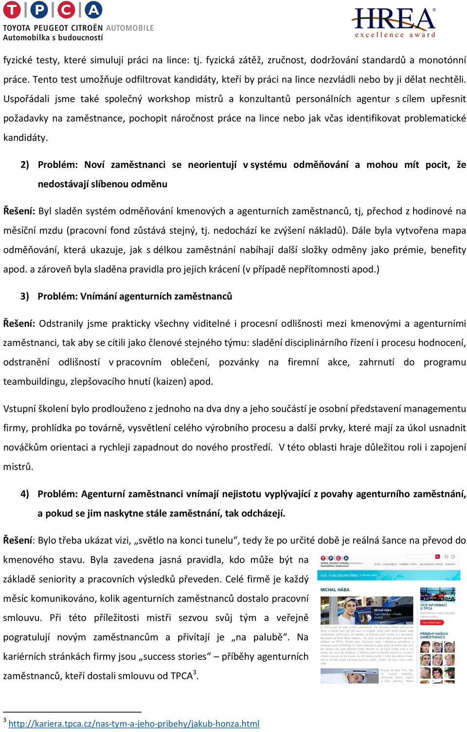 Uspořádali jsme také společný workshop mistrů a konzultantů personálních agentur s cílem upřesnit požadavky na zaměstnance, pochopit náročnost práce na lince nebo jak včas identifikovat problematické