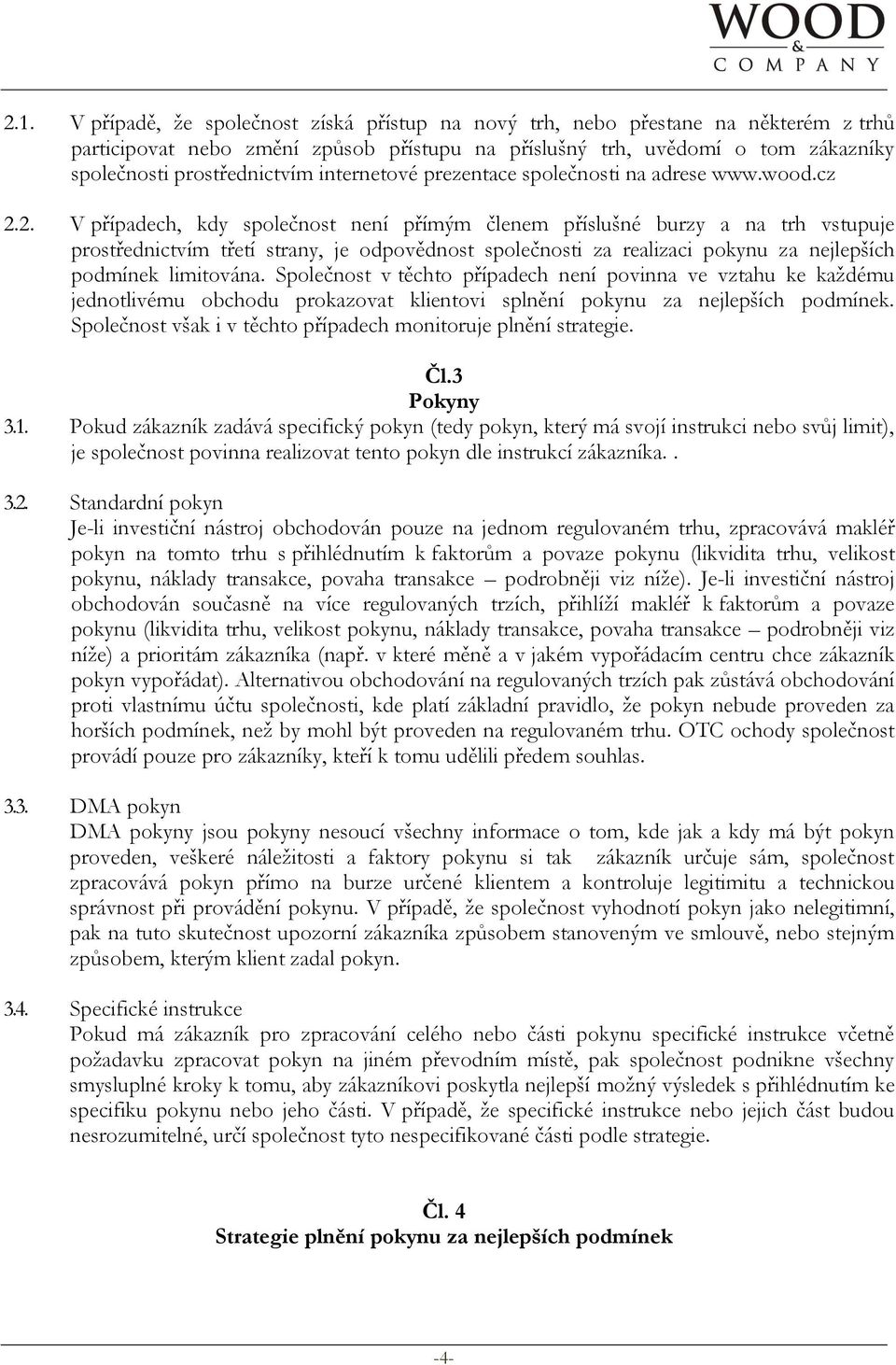 2. V případech, kdy společnost není přímým členem příslušné burzy a na trh vstupuje prostřednictvím třetí strany, je odpovědnost společnosti za realizaci pokynu za nejlepších podmínek limitována.