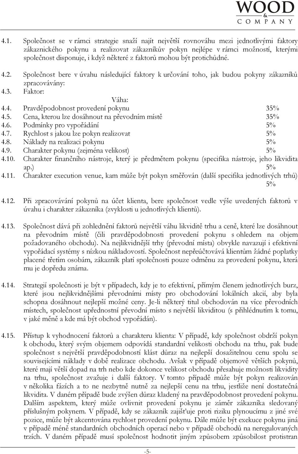 5. Cena, kterou lze dosáhnout na převodním místě 35% 4.6. Podmínky pro vypořádání 5% 4.7. Rychlost s jakou lze pokyn realizovat 5% 4.8. Náklady na realizaci pokynu 5% 4.9.