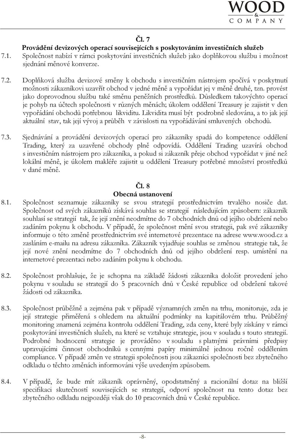 Doplňková služba devizové směny k obchodu s investičním nástrojem spočívá v poskytnutí možnosti zákazníkovi uzavřít obchod v jedné měně a vypořádat jej v měně druhé, tzn.