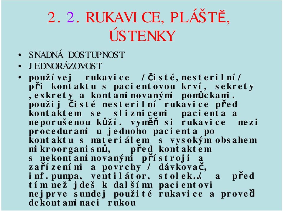 vyměň si rukavice mezi procedurami u jednoho pacienta po kontaktu s materiálem s vysokým obsahem mikroorganismů, před kontaktem s nekontaminovanými
