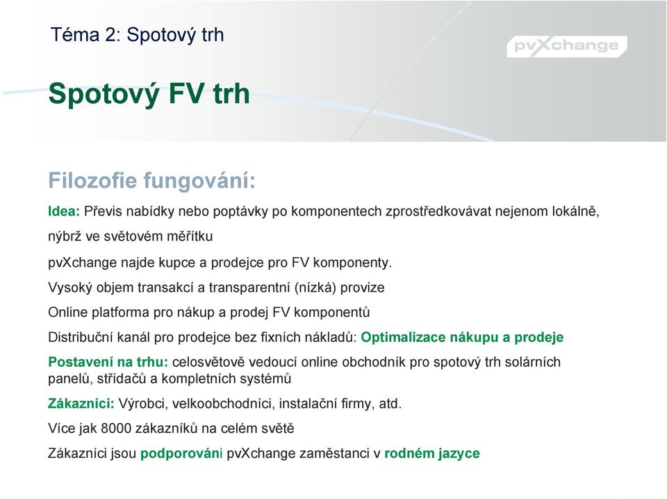 Vysoký objem transakcí a transparentní (nízká) provize Online platforma pro nákup a prodej FV komponentů Distribuční kanál pro prodejce bez fixních nákladů: Optimalizace