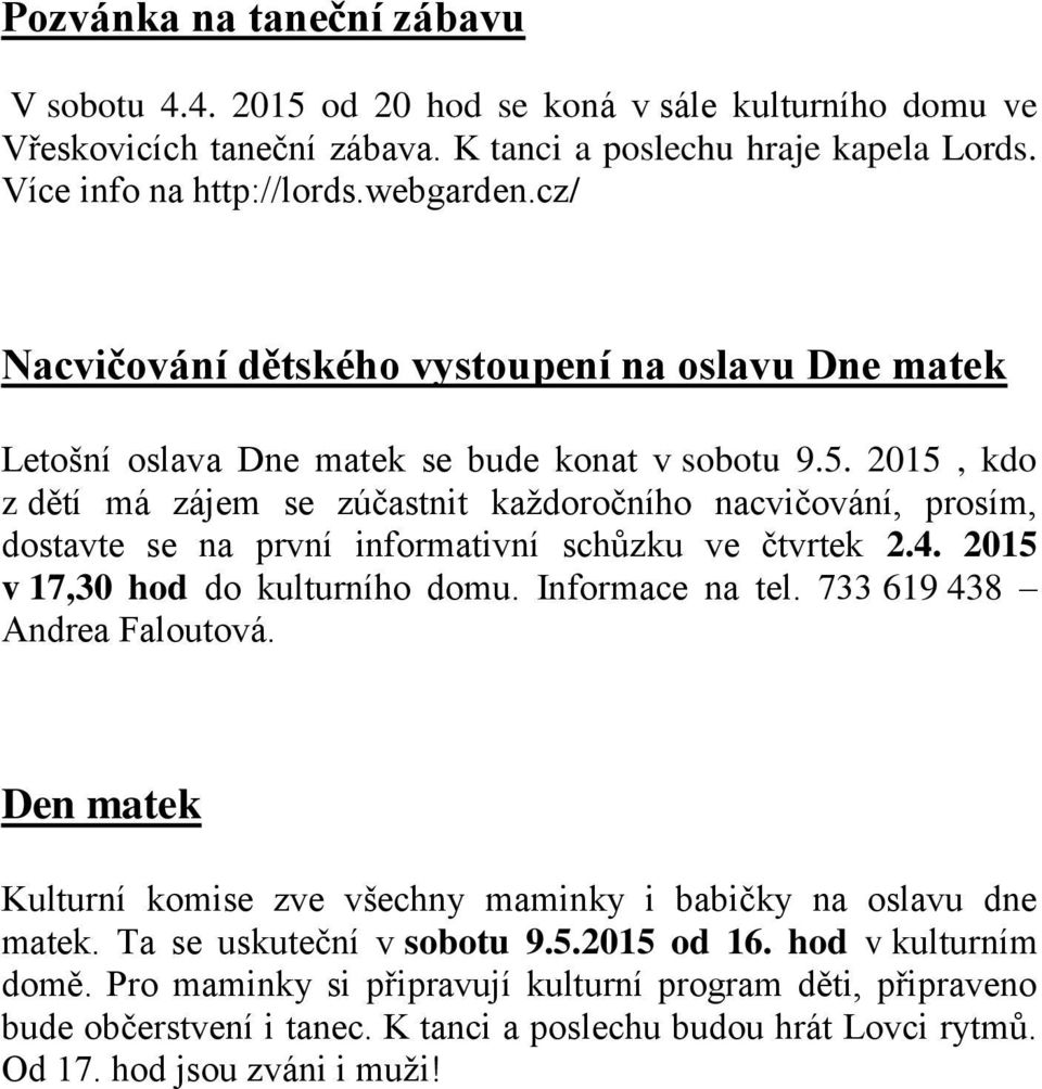 2015, kdo z dětí má zájem se zúčastnit každoročního nacvičování, prosím, dostavte se na první informativní schůzku ve čtvrtek 2.4. 2015 v 17,30 hod do kulturního domu. Informace na tel.