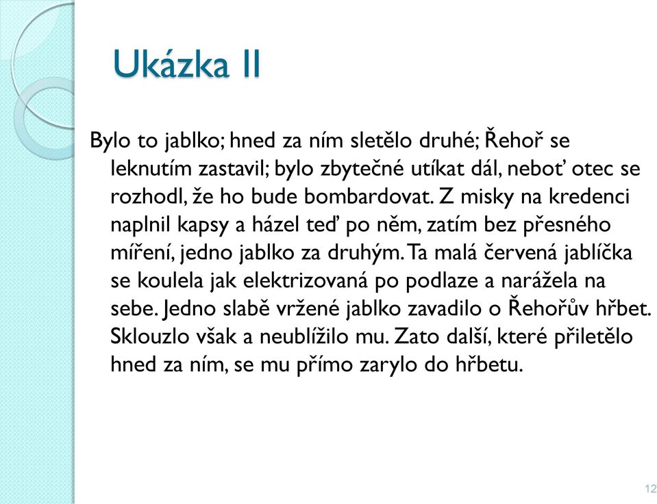 Z misky na kredenci naplnil kapsy a házel teď po něm, zatím bez přesného míření, jedno jablko za druhým.