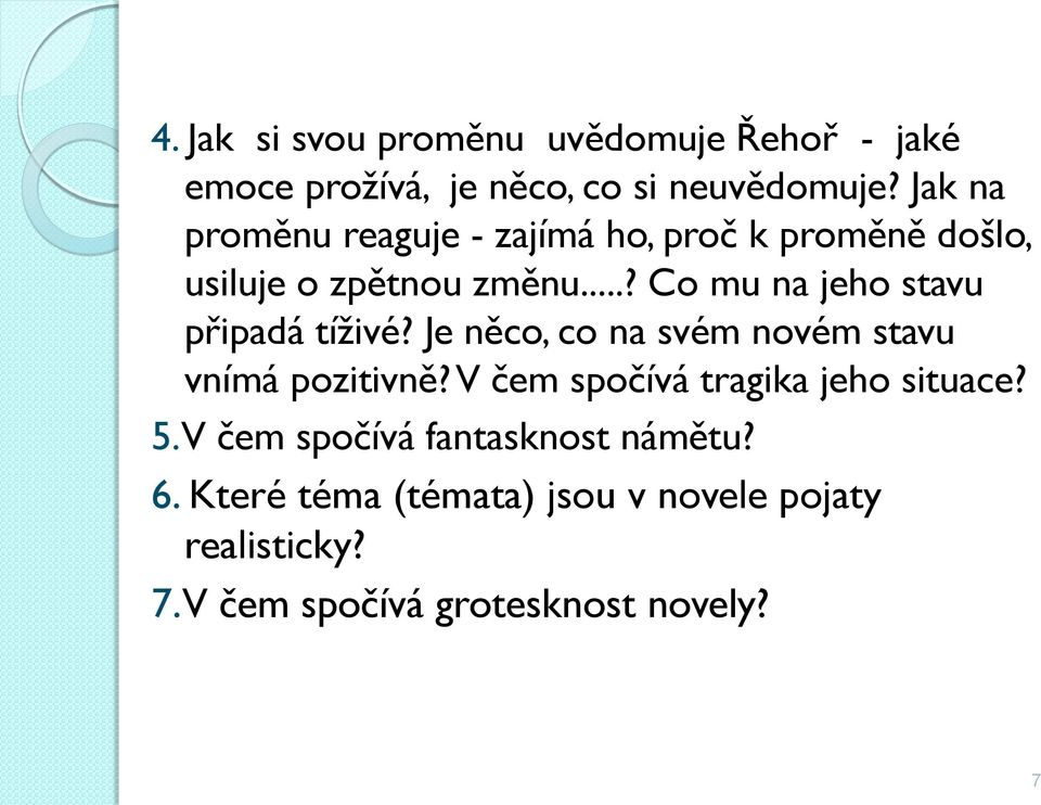 ..? Co mu na jeho stavu připadá tíživé? Je něco, co na svém novém stavu vnímá pozitivně?