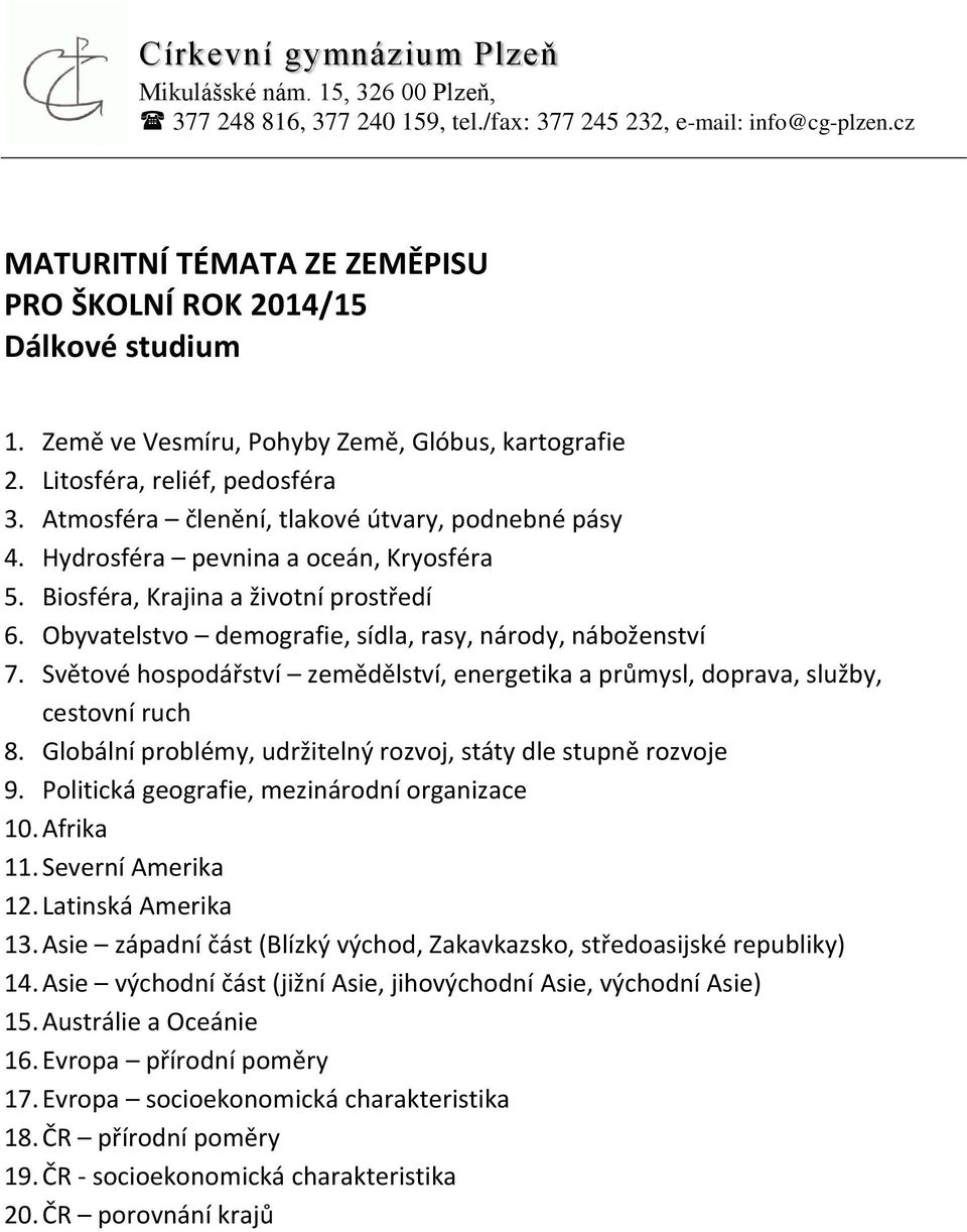 Světové hospodářství zemědělství, energetika a průmysl, doprava, služby, cestovní ruch 8. Globální problémy, udržitelný rozvoj, státy dle stupně rozvoje 9.