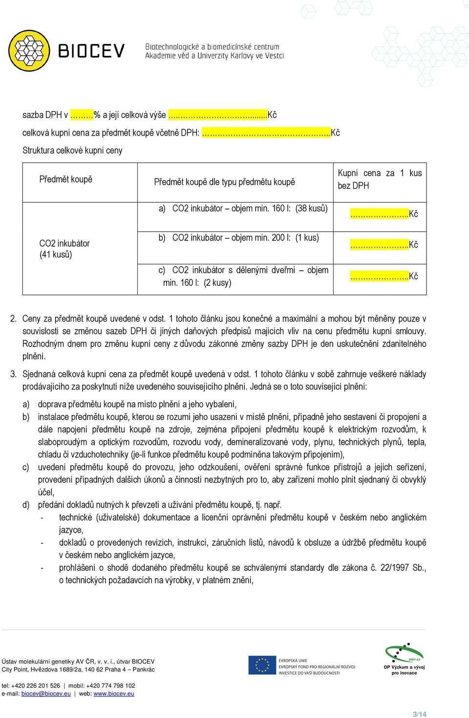 200 l: (1 kus) c) CO2 inkubátor s dělenými dveřmi objem min. 160 l: (2 kusy) Kupní cena za 1 kus bez DPH..Kč..Kč..Kč 2. Ceny za předmět koupě uvedené v odst.