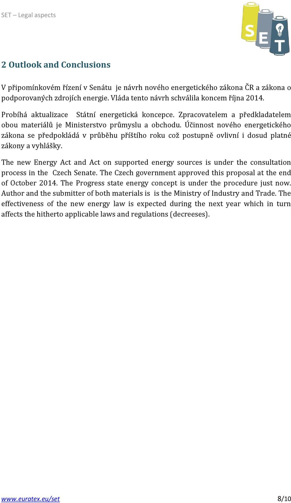 Účinnost nového energetického zákona se předpokládá v průběhu příštího roku což postupně ovlivní i dosud platné zákony a vyhlášky.