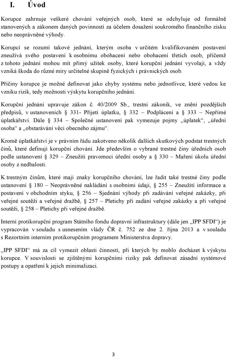 užitek osoby, které korupční jednání vyvolají, a vždy vzniká škoda do různé míry určitelné skupině fyzických i právnických osob.