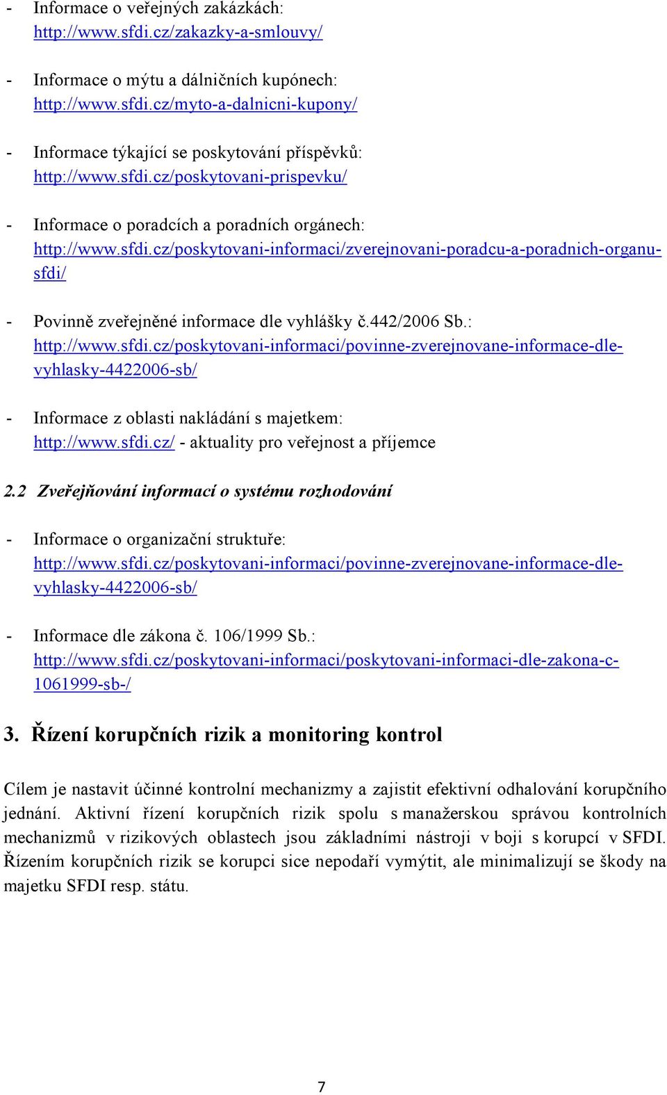 442/2006 Sb.: http://www.sfdi.cz/poskytovani-informaci/povinne-zverejnovane-informace-dlevyhlasky-4422006-sb/ - Informace z oblasti nakládání s majetkem: http://www.sfdi.cz/ - aktuality pro veřejnost a příjemce 2.