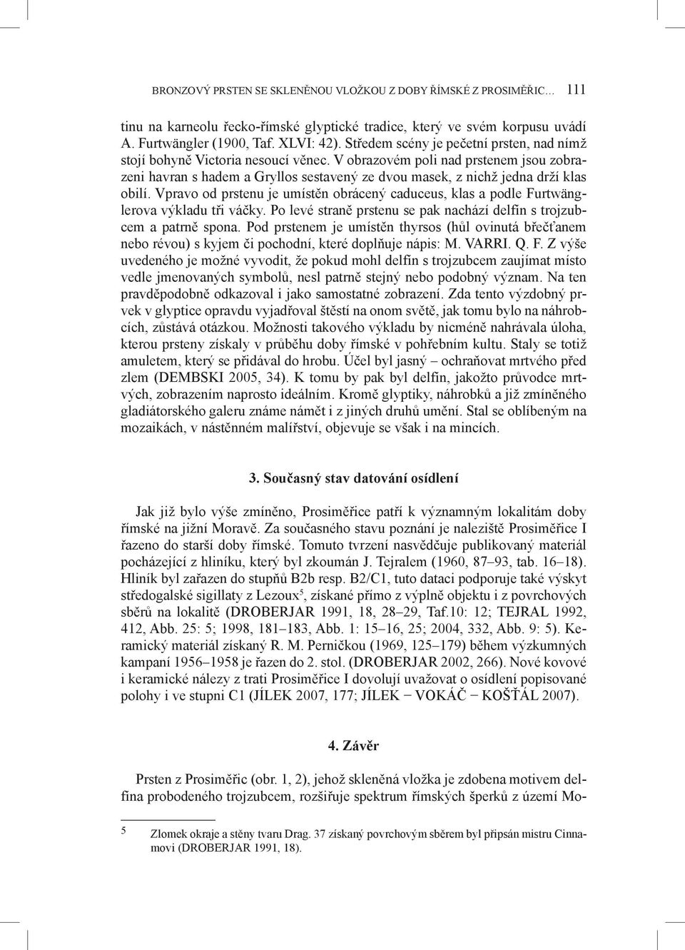 V obrazovém poli nad prstenem jsou zobrazeni havran s hadem a Gryllos sestavený ze dvou masek, z nichž jedna drží klas obilí.