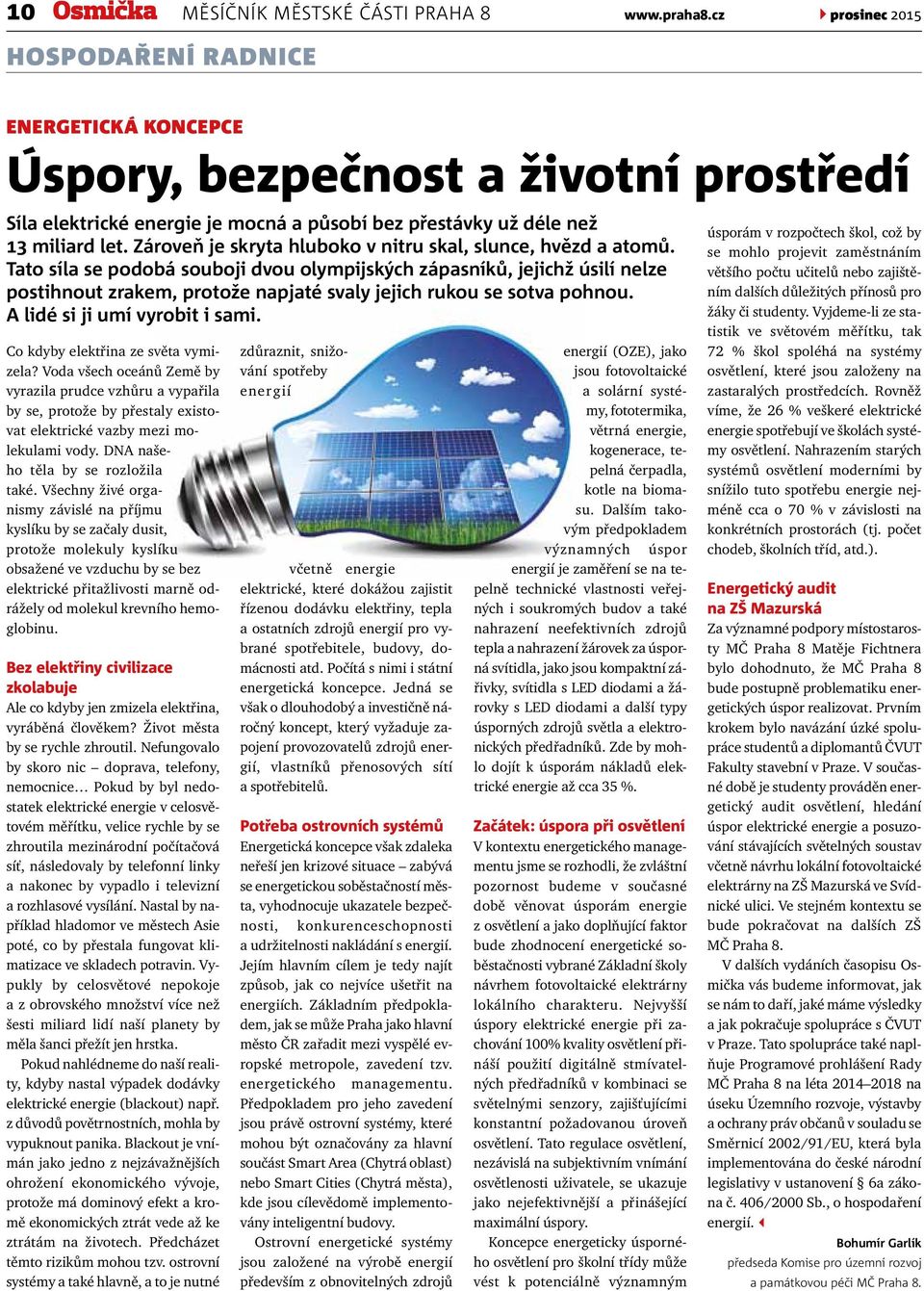 Zároveň je skryta hluboko v nitru skal, slunce, hvězd a atomů.