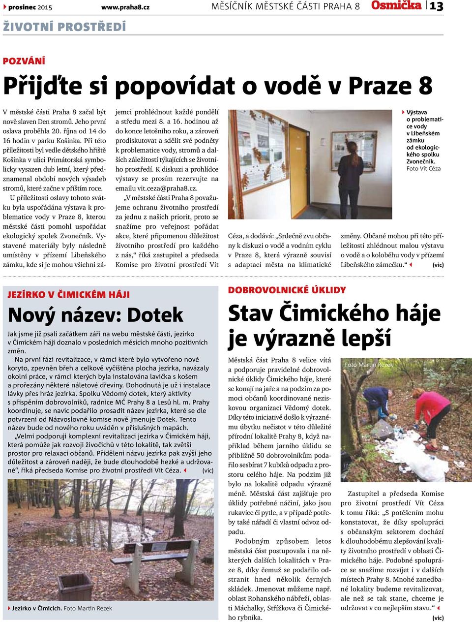 Při této příležitosti byl vedle dětského hřiště Košinka v ulici Primátorská symbolicky vysazen dub letní, který předznamenal období nových výsadeb stromů, které začne v příštím roce.
