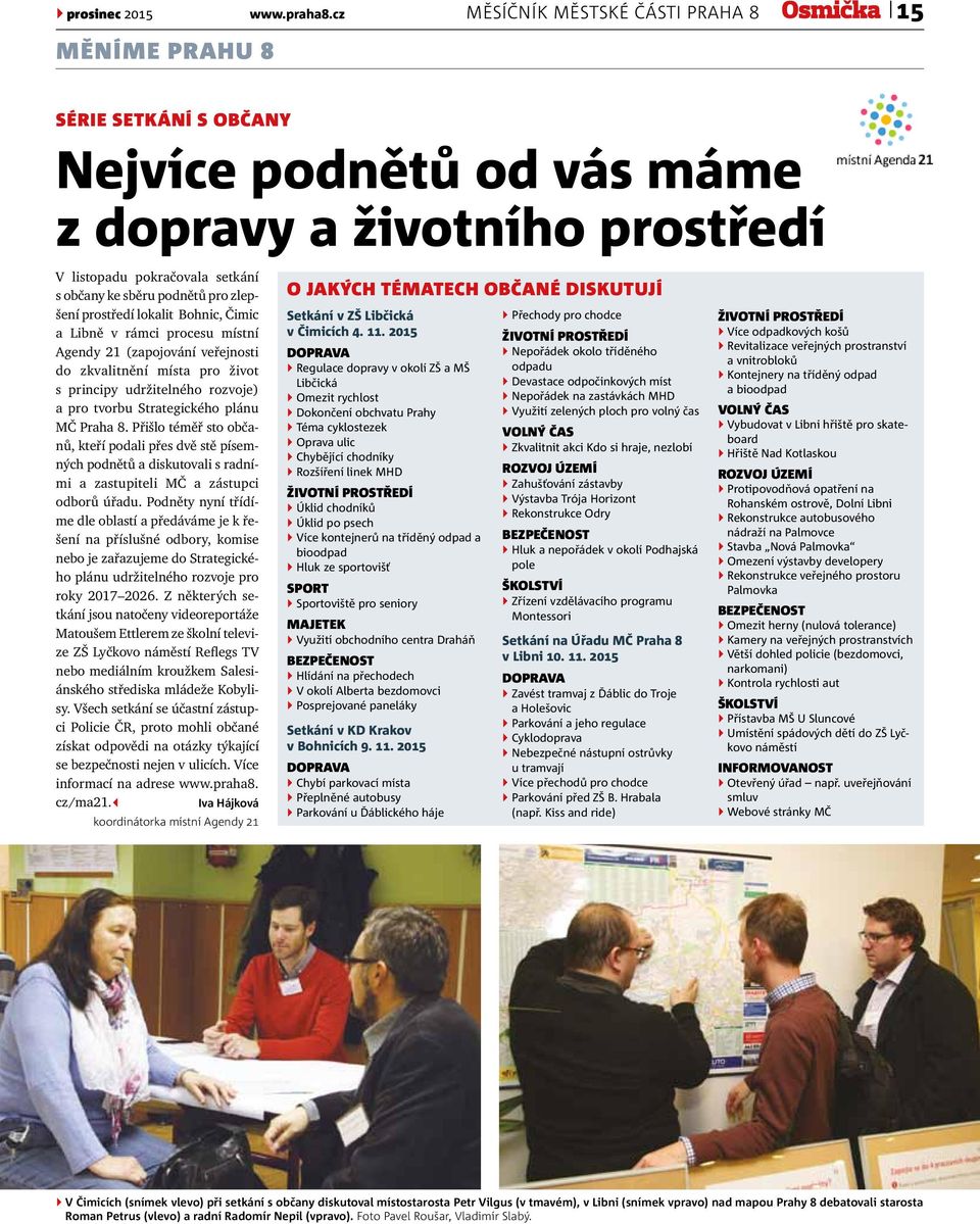 zlepšení prostředí lokalit Bohnic, Čimic a Libně v rámci procesu místní Agendy 21 (zapojování veřejnosti do zkvalitnění místa pro život s principy udržitelného rozvoje) a pro tvorbu Strategického