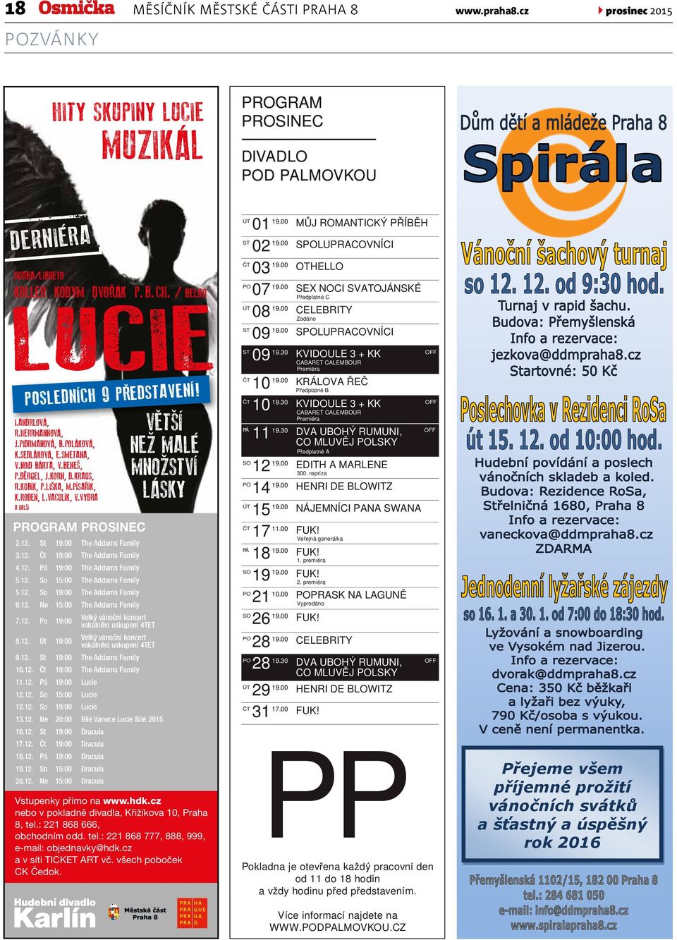 St 19:00 The Addams Family 3.12. Čt 19:00 The Addams Family 4.12. Pá 19:00 The Addams Family 5.12. So 15:00 The Addams Family 5.12. So 19:00 The Addams Family 6.12. Ne 15:00 The Addams Family VĚTŠÍ NEŽ MALÉ MNOŽSTVÍ LÁSKY 7.