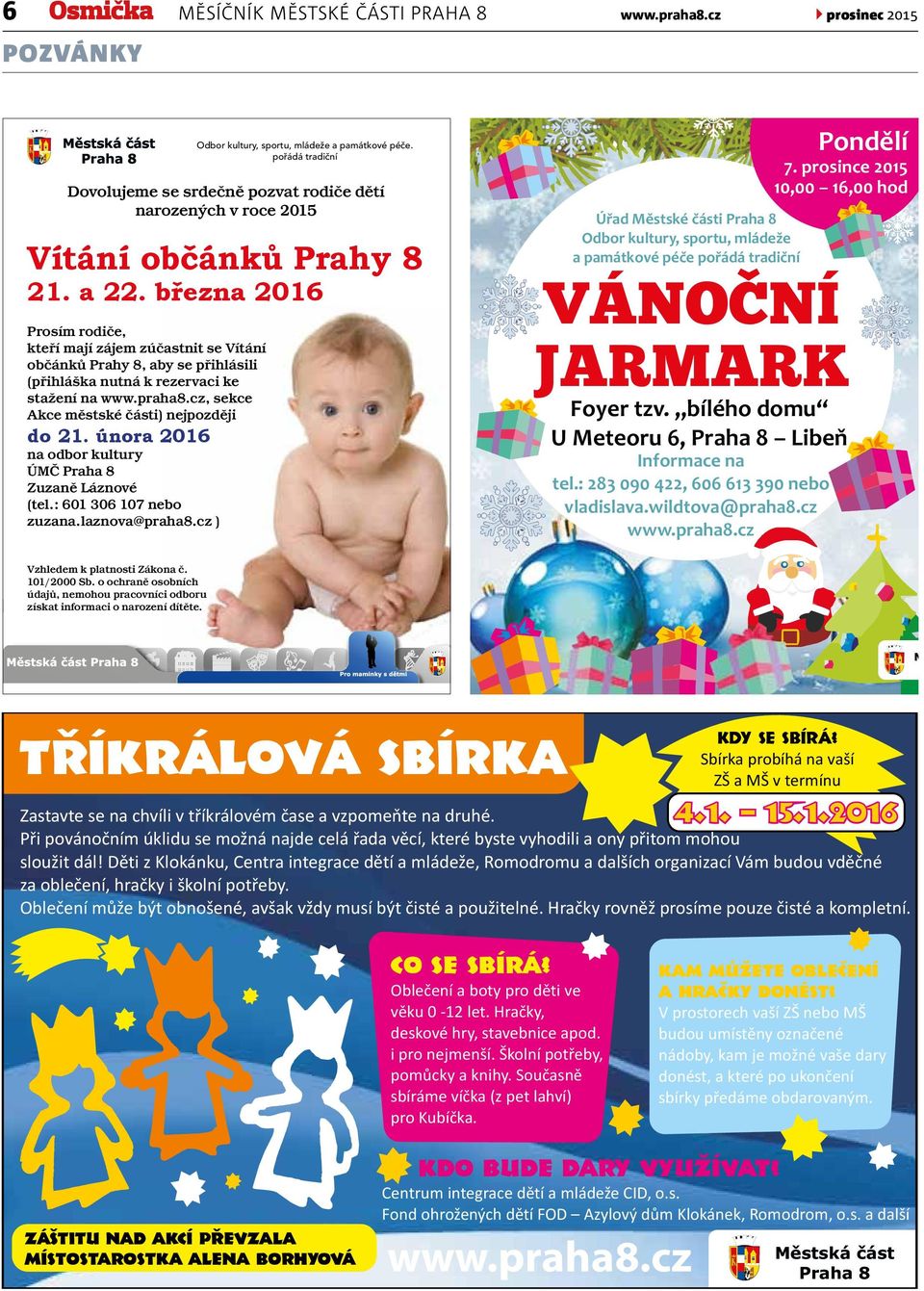 března 2016 Prosím rodiče, kteří mají zájem zúčastnit se Vítání občánků Prahy 8, aby se přihlásili (přihláška nutná k rezervaci ke stažení na www.praha8.cz, sekce Akce městské části) nejpozději do 21.