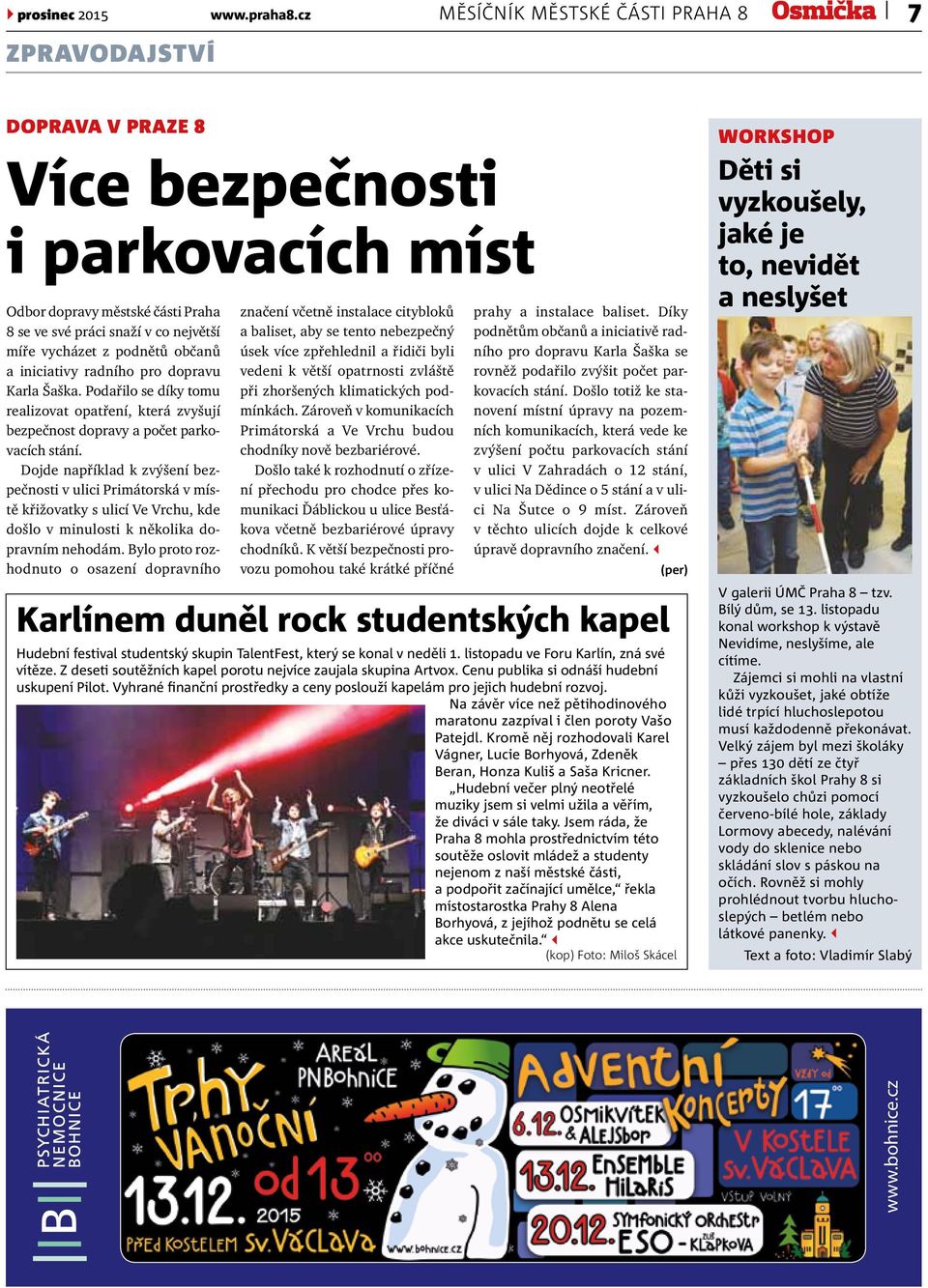 občanů a iniciativy radního pro dopravu Karla Šaška. Podařilo se díky tomu realizovat opatření, která zvyšují bezpečnost dopravy a počet parkovacích stání.