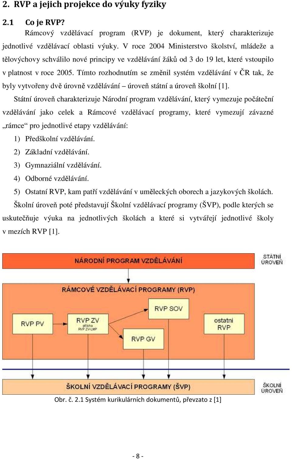 Tímto rozhodnutím se změnil systém vzdělávání v ČR tak, že byly vytvořeny dvě úrovně vzdělávání úroveň státní a úroveň školní [1].